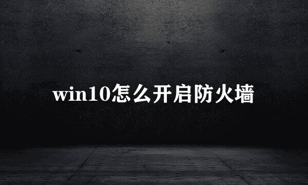 win10怎么开启防火墙