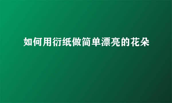 如何用衍纸做简单漂亮的花朵
