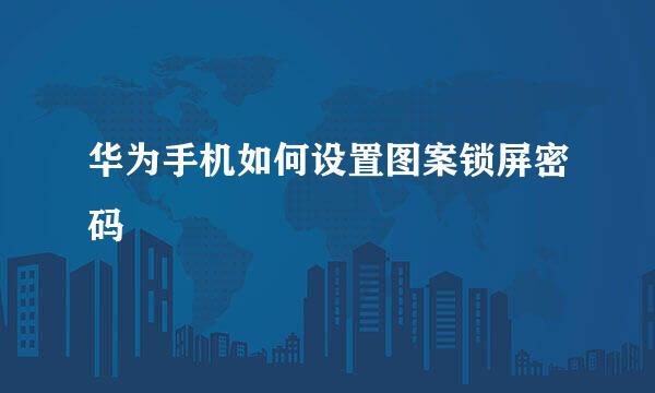 华为手机如何设置图案锁屏密码