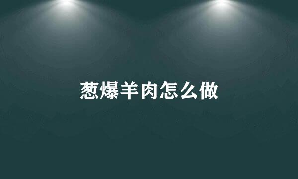 葱爆羊肉怎么做
