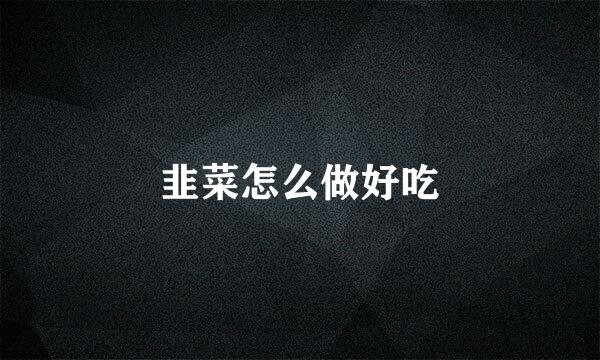韭菜怎么做好吃