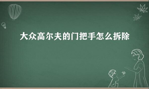 大众高尔夫的门把手怎么拆除
