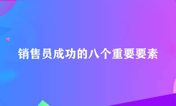 销售员成功的八个重要要素