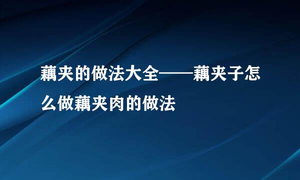 藕夹的做法大全——藕夹子怎么做藕夹肉的做法