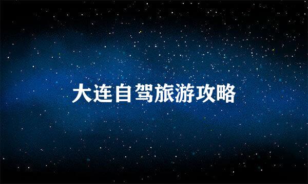 大连自驾旅游攻略