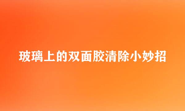 玻璃上的双面胶清除小妙招