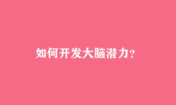 如何开发大脑潜力？