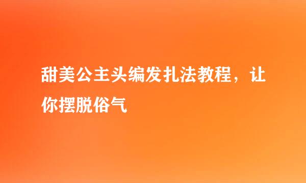 甜美公主头编发扎法教程，让你摆脱俗气