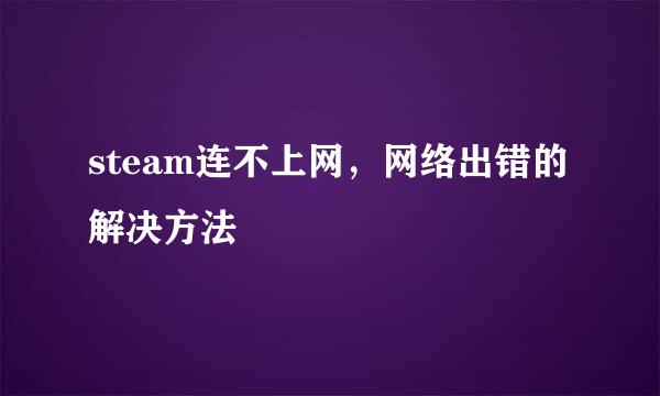 steam连不上网，网络出错的解决方法
