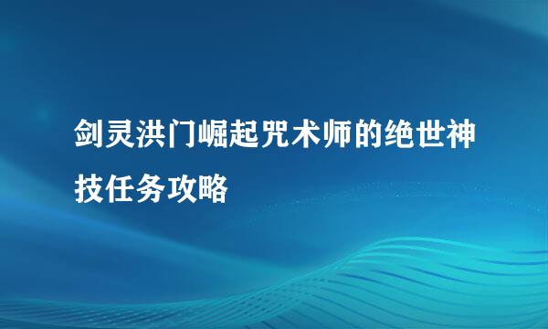 剑灵洪门崛起咒术师的绝世神技任务攻略