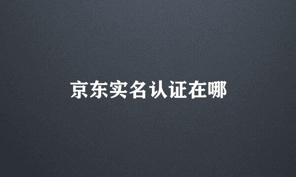 京东实名认证在哪
