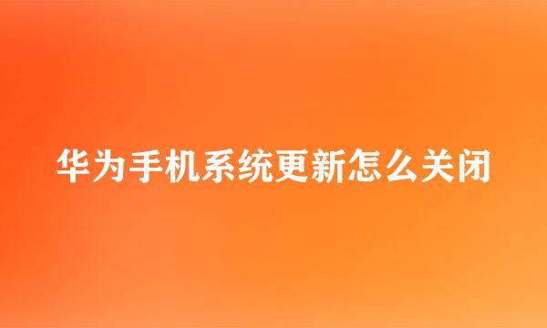 华为手机系统更新怎么关闭