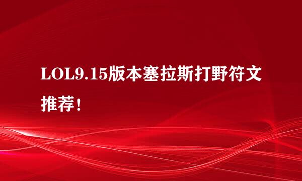 LOL9.15版本塞拉斯打野符文推荐！