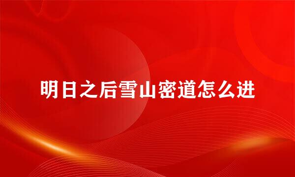 明日之后雪山密道怎么进