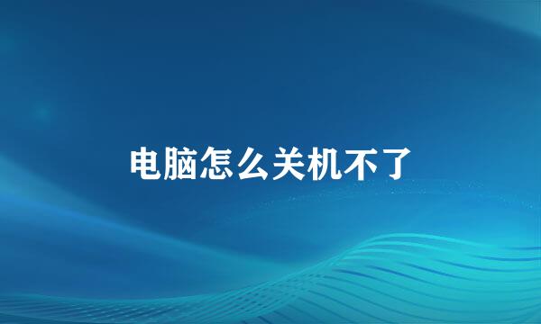 电脑怎么关机不了