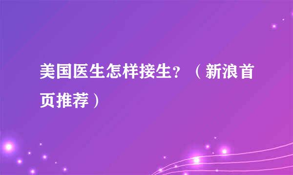 美国医生怎样接生？（新浪首页推荐）