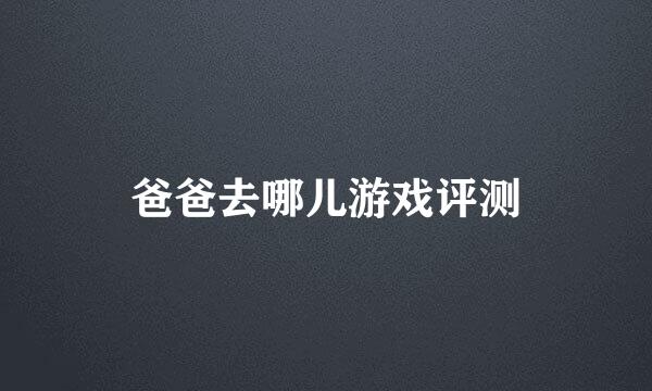 爸爸去哪儿游戏评测