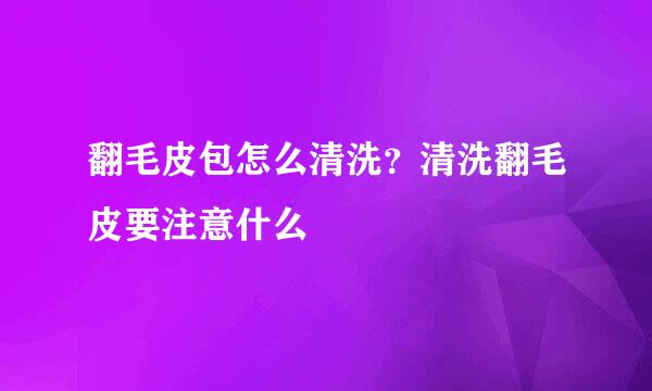 翻毛皮包怎么清洗？清洗翻毛皮要注意什么