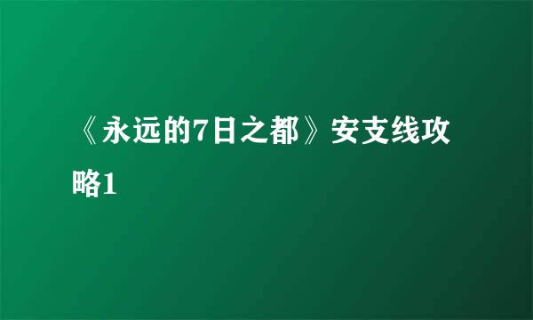 《永远的7日之都》安支线攻略1