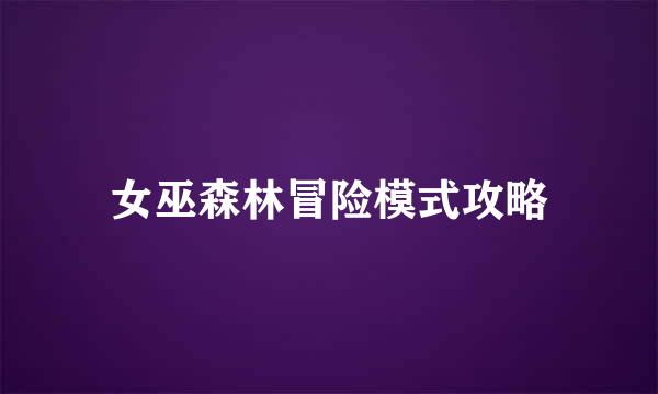 女巫森林冒险模式攻略
