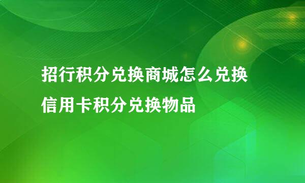 招行积分兑换商城怎么兑换 信用卡积分兑换物品
