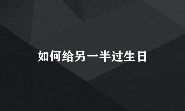 如何给另一半过生日