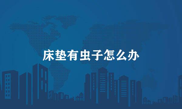 床垫有虫子怎么办