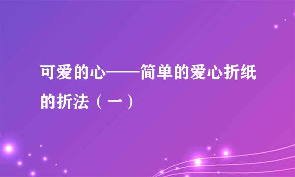 可爱的心——简单的爱心折纸的折法（一）