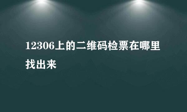 12306上的二维码检票在哪里找出来