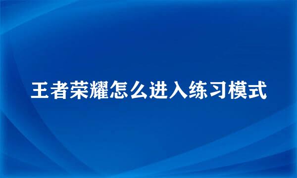 王者荣耀怎么进入练习模式