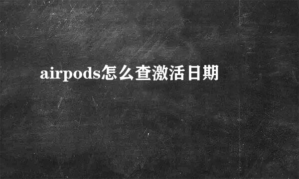 airpods怎么查激活日期