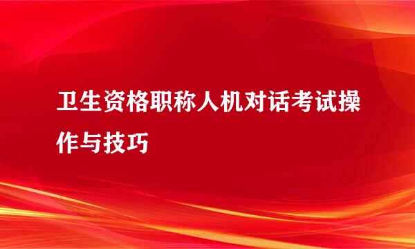 卫生资格职称人机对话考试操作与技巧