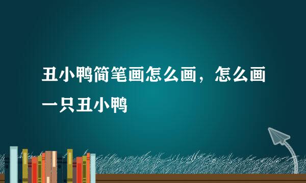 丑小鸭简笔画怎么画，怎么画一只丑小鸭