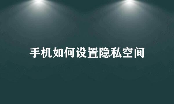 手机如何设置隐私空间