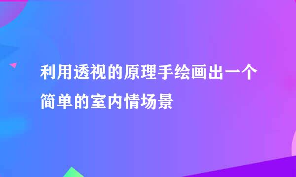 利用透视的原理手绘画出一个简单的室内情场景