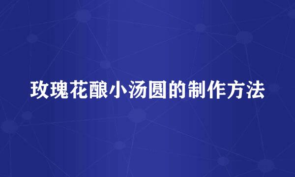 玫瑰花酿小汤圆的制作方法