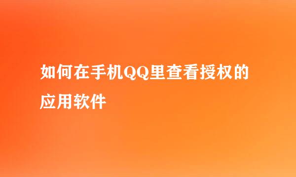 如何在手机QQ里查看授权的应用软件