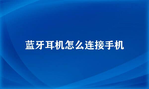 蓝牙耳机怎么连接手机