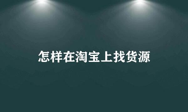 怎样在淘宝上找货源