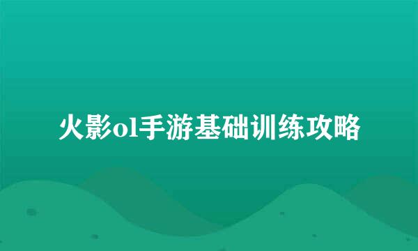 火影ol手游基础训练攻略