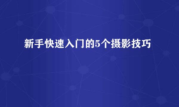 新手快速入门的5个摄影技巧