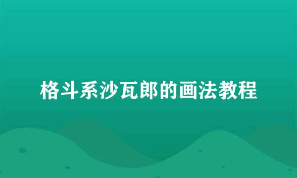 格斗系沙瓦郎的画法教程