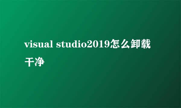 visual studio2019怎么卸载干净