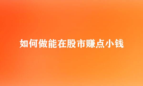如何做能在股市赚点小钱