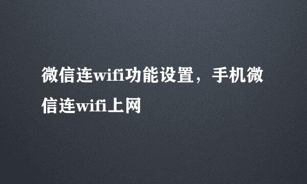 微信连wifi功能设置，手机微信连wifi上网