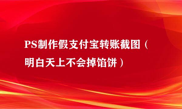 PS制作假支付宝转账截图（明白天上不会掉馅饼）