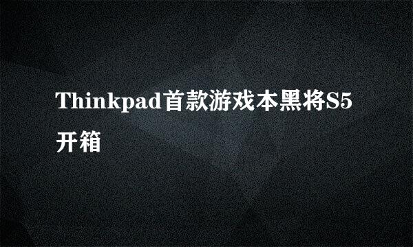 Thinkpad首款游戏本黑将S5开箱