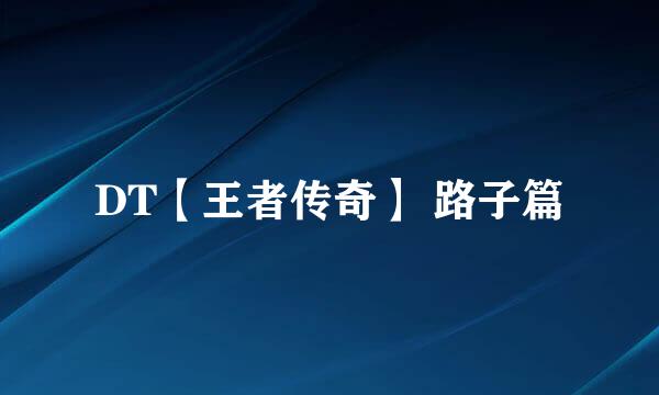 DT【王者传奇】 路子篇
