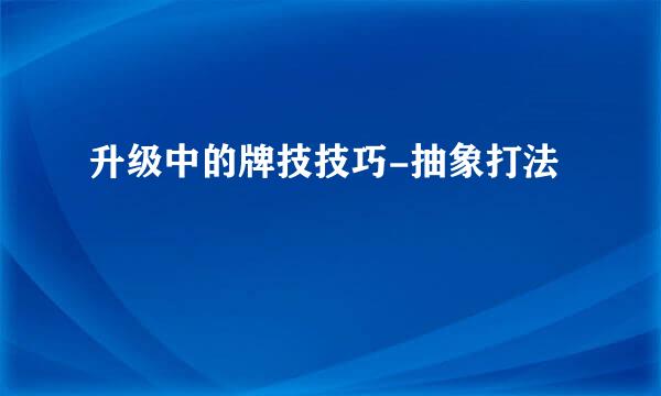 升级中的牌技技巧-抽象打法