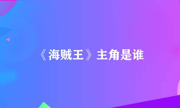 《海贼王》主角是谁